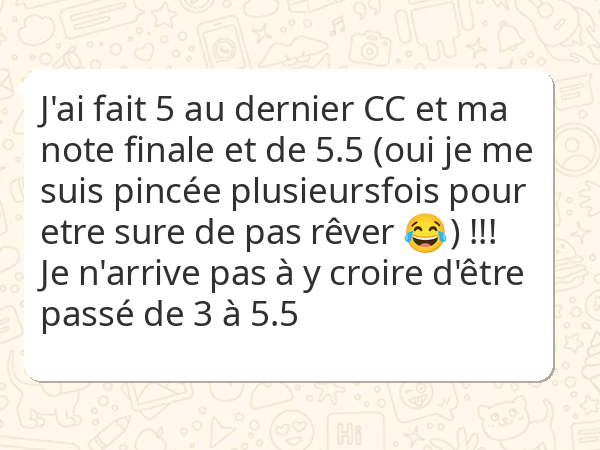 J'ai fait 5 au dernier CC et ma note finale et de 5.5 (oui je me suis pincée plusieursfois pour etre sure de pas rêver 😆 )!!! Je n'arrive pas à y croire d'être passé de 3 à 5.5